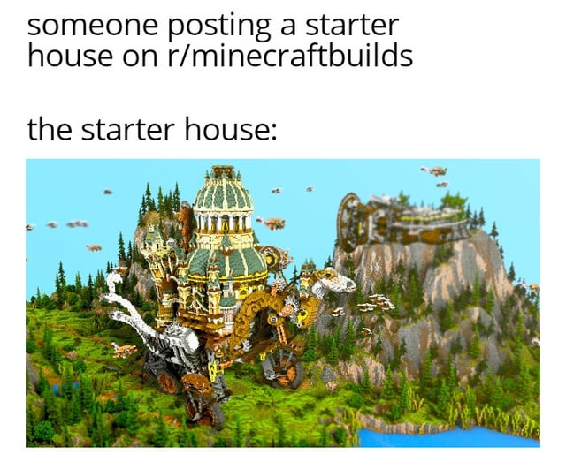 Just about every starter house i see on this subreddit.